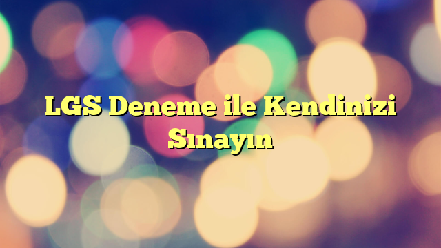 LGS Deneme ile Kendinizi Sınayın 